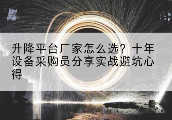 南阳升降平台厂家-怎么选？十年设备采购员分享实战避坑心得