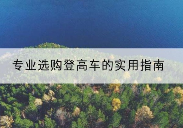 南阳电动登高车厂家推荐-专业选购登高车的实用指南