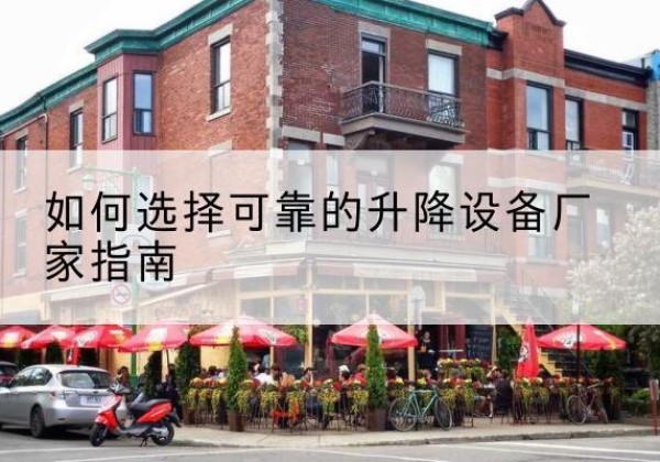 南阳电动升降机厂家-如何选择可靠的升降设备厂家指南